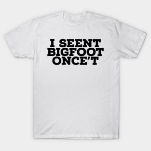 I Seent Bigfoot Once't T-Shirt